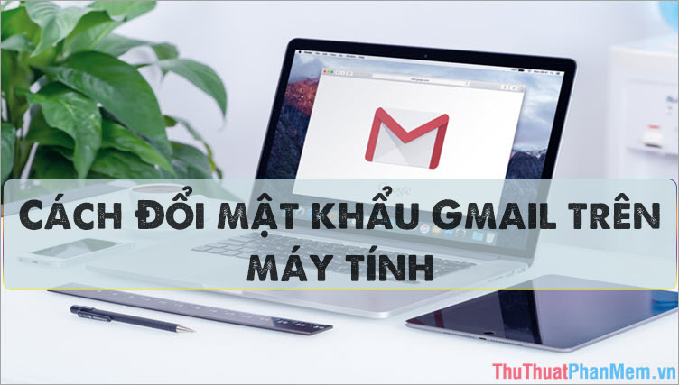 How to change Gmail Password (password) on the computer quickly Picture 1