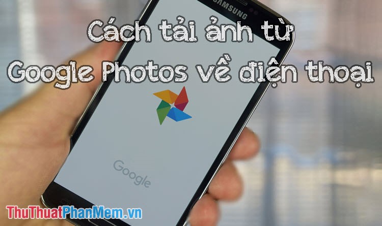 How to download photos from Google Photos to iPhone and Android phones easily Picture 1