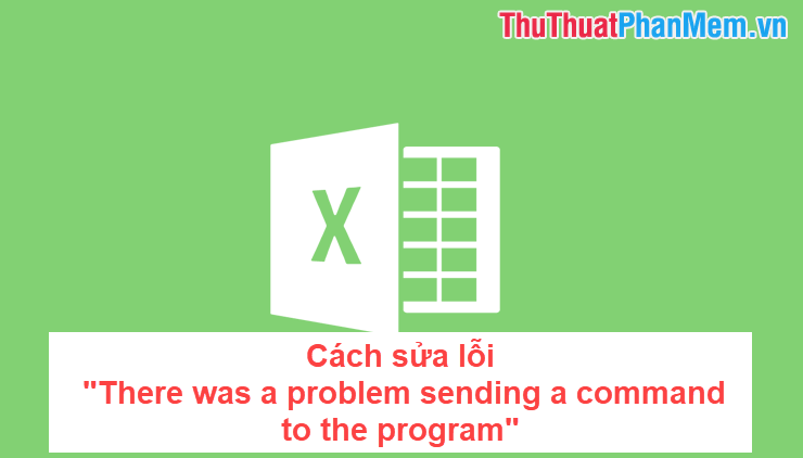 How to fix There was a problem sending a command to the program when opening Excel files Picture 1