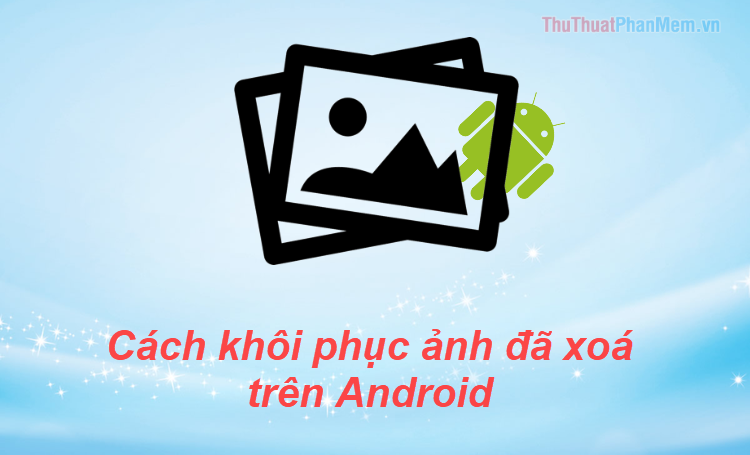 How to recover deleted photos on Android phones Picture 1