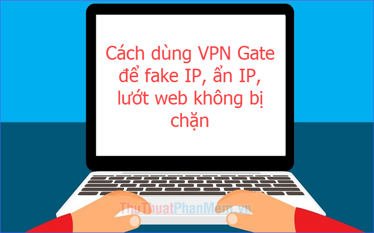 How to use VPN Gate to fake IP, hide IP, surf the web without blocking Picture 1