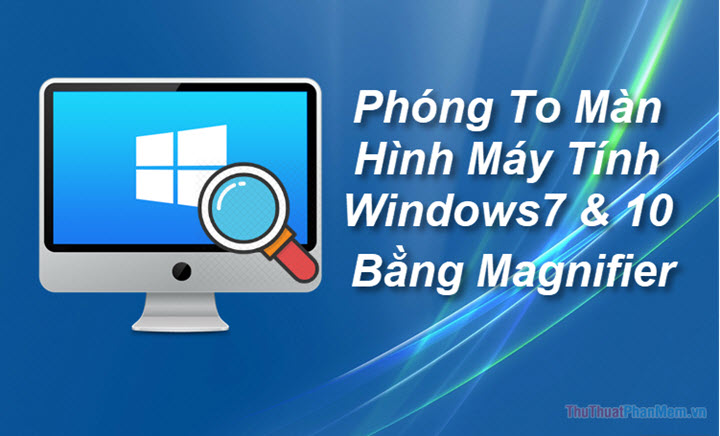 How to zoom in and out of computer screen with Magnifier on Windows 7 & Windows 10 Picture 1