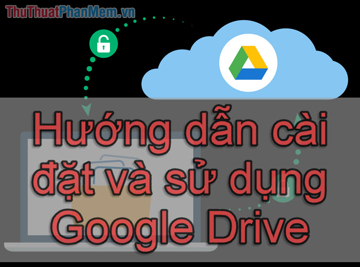 Instructions for installing and using Google Drive on phones and computers Picture 1