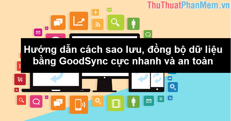 Instructions on how to back up, sync data with GoodSync extremely fast and secure Picture 1