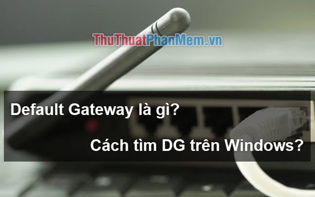 What is the Default Gateway? How to view and configure the Default Gateway on Windows Picture 1