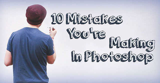 10 Serious Mistakes When Using Photoshop