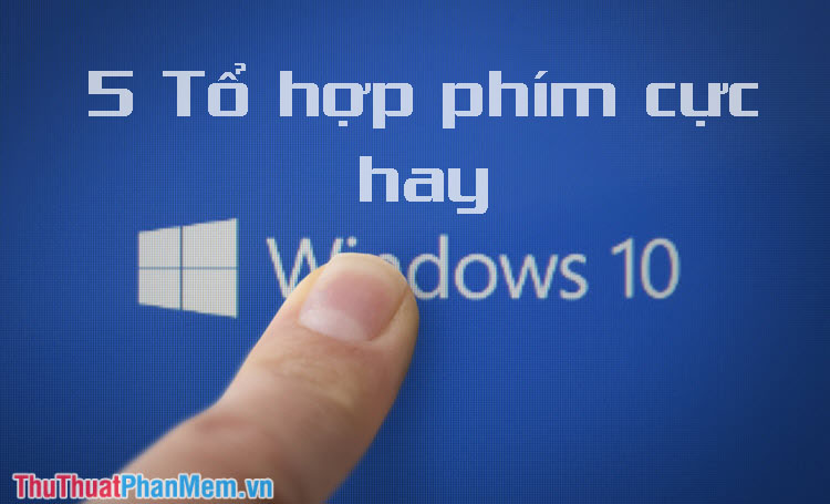 5 Cool Key Combinations in Windows 10 You Need to Know