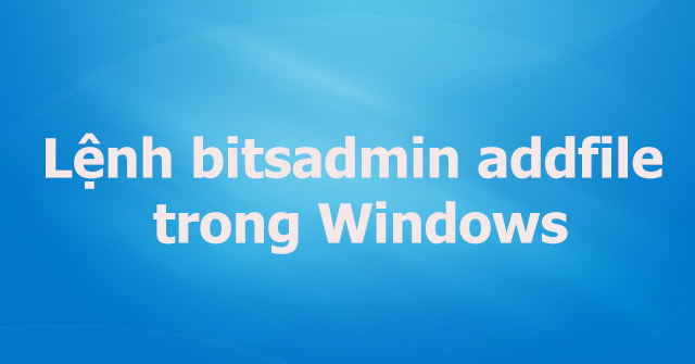 Bitsadmin Addfile Command in Windows