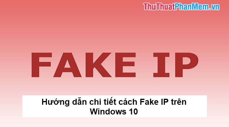 Detailed Instructions on How to Fake IP on Windows 10