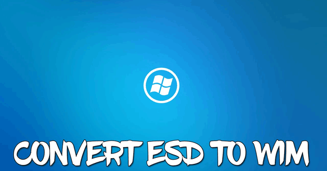 How to Convert Esd Files to Wim Using Dism on Windows 10