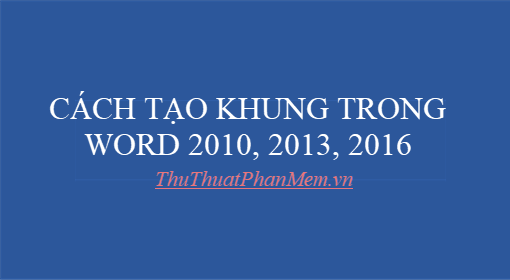 Tạo khung trong Word là một trong những kỹ năng cần có trong công việc tổ chức dữ liệu, thiết kế khung cho tài liệu. Với một vài thao tác đơn giản, bạn có thể tạo nên những khung viền chuyên nghiệp để giúp tài liệu của mình trông đẹp và thu hút hơn.