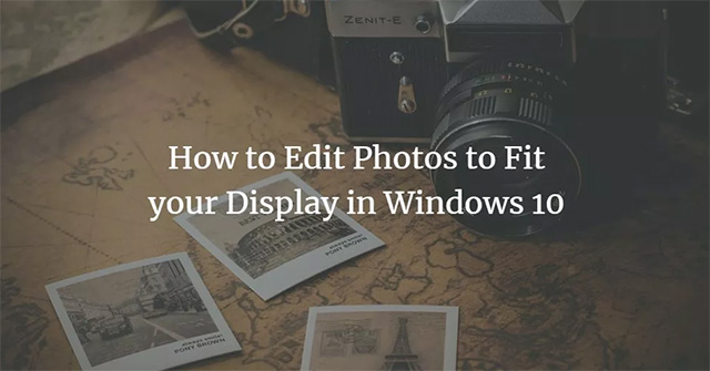 How to Edit Photos to Fit the Desktop on Windows 10