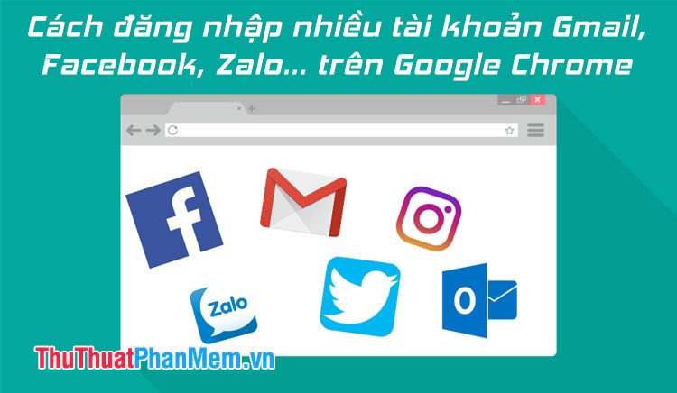 How to login multiple accounts Gmail, Facebook, Zalo ... on Google ...