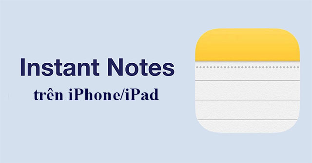 How to set up and use the Instant Notes feature on iPhone / iPad