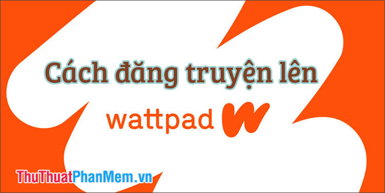 How to Upload Stories to Wattpad, Post Stories on Wattpad
