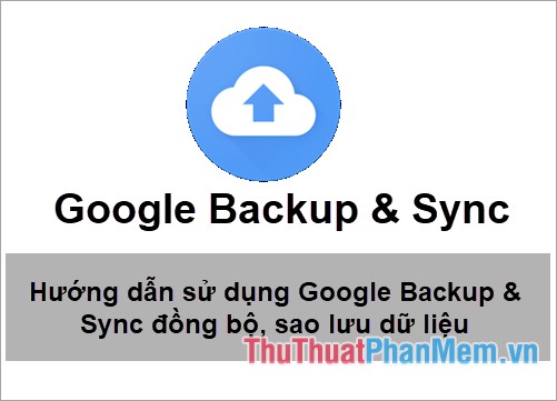 Instructions for Using Google Backup & Sync to Sync, Backup and Backup Data