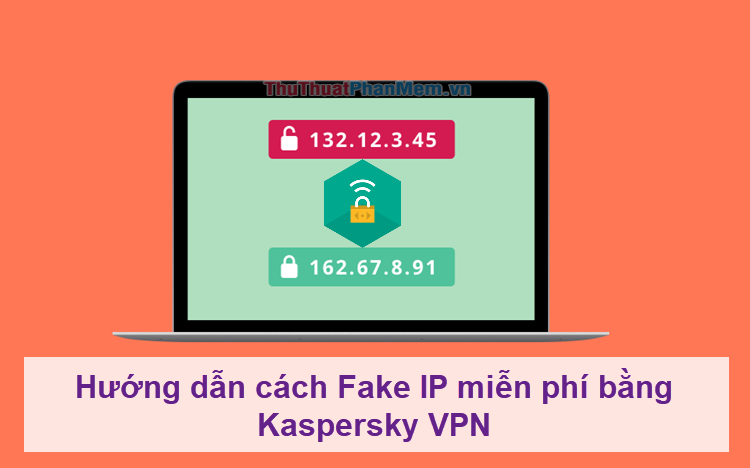 Instructions on How to Fake IP for Free with Kaspersky VPN