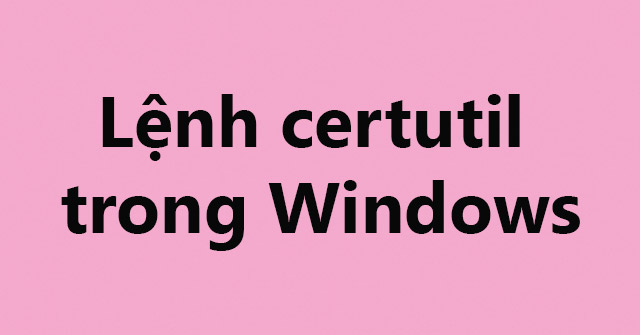 The Certutil Command In Windows