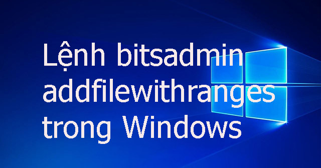 The Command Bitadmin Addfilewithranges in Windows