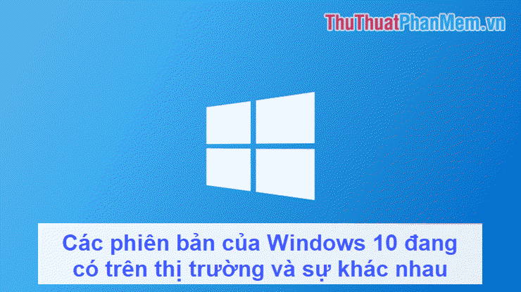 The Versions of Windows 10 Are on the Market and the Differences Between