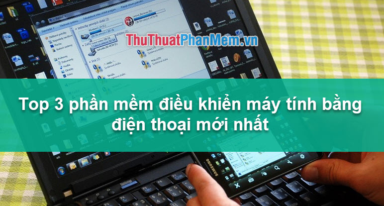 3 Best Apps to Help You Access, Control Computers Remotely by Phone Best