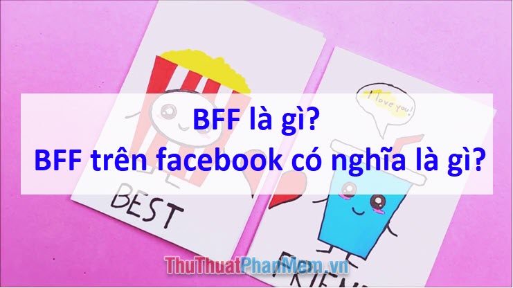 What Is BFF? What Does BFF Mean On Facebook? - TipsMake.com