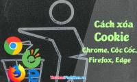 How to delete cookies thoroughly on browsers Coc Coc, Chrome, Edge, Firefox