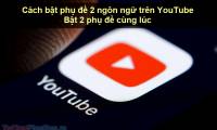 How to turn on 2 languages ​​subtitles on YouTube - Turn on 2 subtitles at the same time