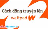 How to upload stories to Wattpad, post stories on Wattpad easily