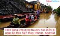 How to use the application to look up flooded spots on iPhone and Android phones?