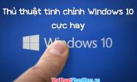 Summary of tips to adjust Windows 10 very well