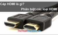 What is an HDMI cable? How many types of HDMI cables are there? The similarities and differences between them