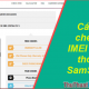 Photo of Check Samsung IMEI - The most accurate way to check Samsung IMEI