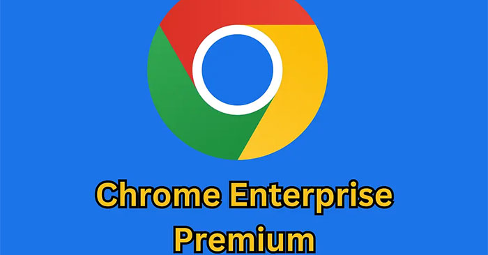 Chrome Enterprise Premium: New version costs 6 USD/month Picture 1