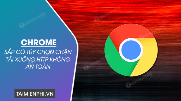 Picture 1 of Chrome will soon have an option to block insecure HTTP downloads.