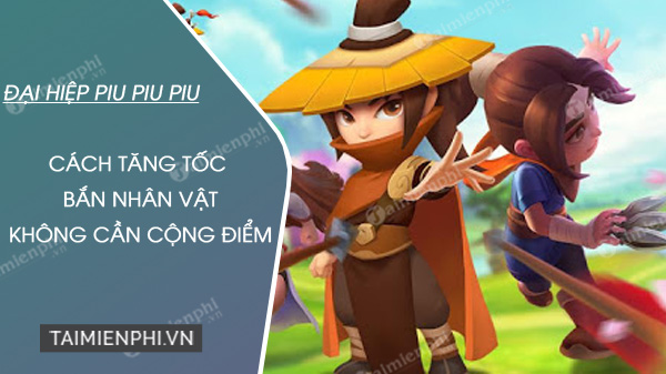 Tips to increase shooting speed of the new character Dai Hiep Piu Piu Piu Picture 1