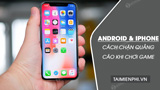 Tips for blocking ads while playing games on Android and iPhone.