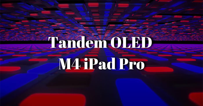 Tandem OLED On the New iPad Pro M4 Explained