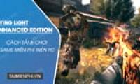 How to download and play Dying Light Enhanced Edition for free