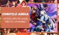 Instructions to download Onmyoji Arena for Android, iPhone in the simplest way